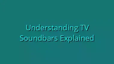 Understanding TV Soundbars Explained