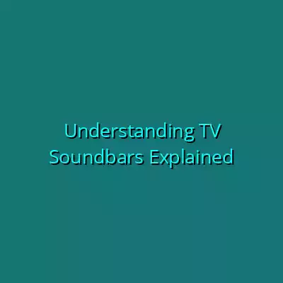 Understanding TV Soundbars Explained