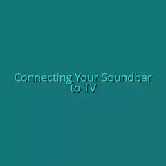 Connecting Your Soundbar to TV