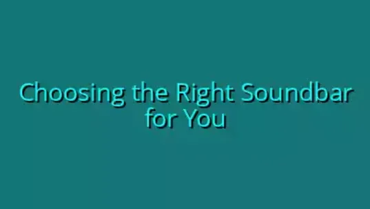 Choosing the Right Soundbar for You